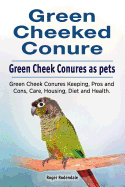 Green Cheeked Conure. Green Cheek Conures as Pets. Green Cheek Conures Keeping, Pros and Cons, Care, Housing, Diet and Health.