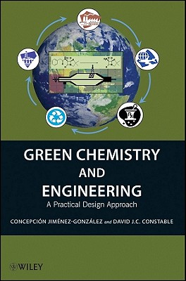 Green Chemistry and Engineering: A Practical Design Approach - Jimnez-Gonzlez, Concepcin, and Constable, David J C