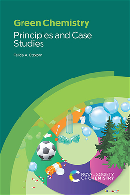 Green Chemistry: Principles and Case Studies - Etzkorn, Felicia A