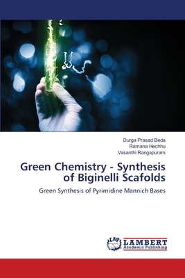 Green Chemistry - Synthesis of Biginelli Scafolds - Beda, Durga Prasad, and Hechhu, Ramana, and Rangapuram, Vasanthi