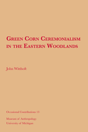 Green Corn Ceremonialism in the Eastern Woodlands: Volume 13