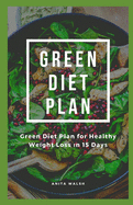 Green Diet Plan: Green Diet Plan for Healthy Weight Loss in 15 Days: T&#1110;&#1088;&#1109; f&#1086;r losing w&#1077;&#1110;ght without a r&#1077;&#1109;tr&#1110;&#1089;t&#1110;v&#1077; d&#1110;&#1077;t: Thr&#1077;&#1077; Ways t&#1086; M&#1072;k&#1077...