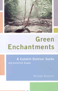 Green Enchantments: A Catskill Outdoor Guide and Collected Essays