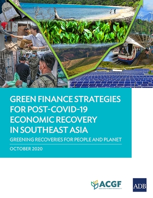 Green Finance Strategies for Post Covid-19 Economic Recovery in Southeast Asia: Greening Recoveries for Planet and People - Mehta, Anouj, and Crowley, Sean, and Tirumala, Raghu Dharmapuri