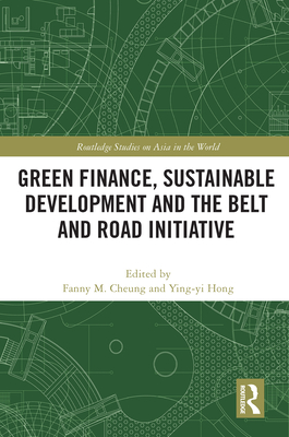 Green Finance, Sustainable Development and the Belt and Road Initiative - Cheung, Fanny M (Editor), and Hong, Ying-Yi (Editor)