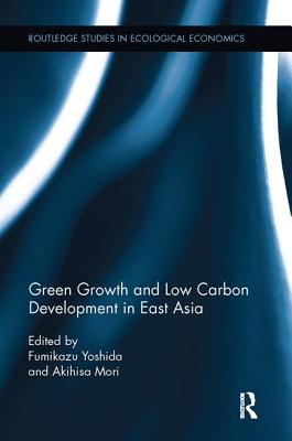 Green Growth and Low Carbon Development in East Asia - Yoshida, Fumikazu (Editor), and Mori, Akihisa (Editor)