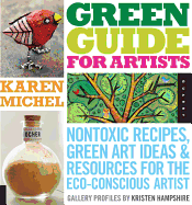 Green Guide for Artists: Nontoxic Recipes, Green Art Ideas, & Resources for the Eco-Conscious Artist
