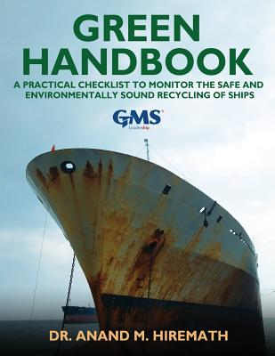 Green Handbook: A Practical Checklist to Monitor the Safe and Environmentally Sound Recycling of Ships - Hiremath, Anand M, Dr.