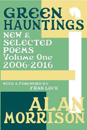 Green Hauntings - Alan Morrison: New & Selected Poems 2006-2016