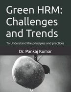Green HRM: Challenges and Trends: To Understand the principles and practices