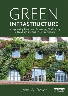 Green Infrastructure: Incorporating Plants and Enhancing Biodiversity in Buildings and Urban Environments - Dover, John W