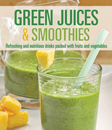 Green Juices & Smoothies: Refreshing and Nutritious Drinks Packed with Fruits and Vegetables