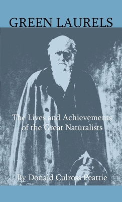 Green Laurels - The Lives And Achievements Of The Great Naturalists - Peattie, Donald Culross