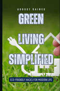 Green Living Simplified: Eco-Friendly Hacks for Modern Life