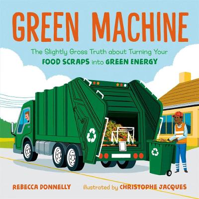 Green Machine: The Slightly Gross Truth about Turning Your Food Scraps Into Green Energy - Donnelly, Rebecca