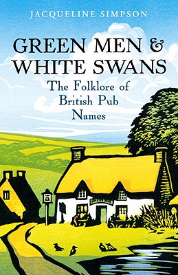 Green Men & White Swans: The Folklore of British Pub Names - Simpson, Jacqueline