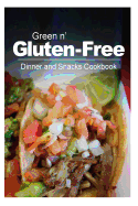 Green N' Gluten-Free - Dinner and Snacks Cookbook: Gluten-Free Cookbook Series for the Real Gluten-Free Diet Eaters