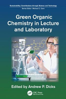 Green Organic Chemistry in Lecture and Laboratory - Dicks, Andrew P. (Editor)