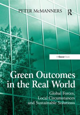 Green Outcomes in the Real World: Global Forces, Local Circumstances, and Sustainable Solutions - McManners, Peter