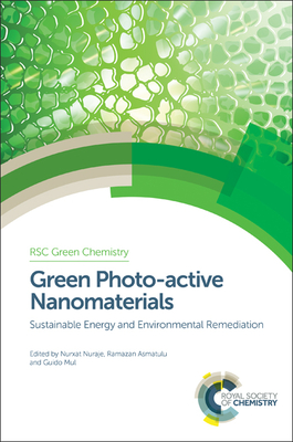 Green Photo-Active Nanomaterials: Sustainable Energy and Environmental Remediation - Nuraje, Nurxat (Editor), and Asmatulu, Ramazan (Editor), and Mul, Guido (Editor)