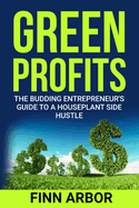 Green Profits: The Budding Entrepreneur's Guide to a Houseplant Side Hustle