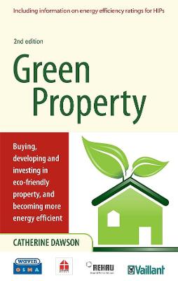 Green Property: Buying, Developing and Investing in Eco-Friendly Property, and Becoming More Energy Efficient - Dawson, Catherine, Dr.