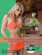 Green Screen Glamour Photography Made Easy: How to Create Beautiful Composite Glamour Images Using Green Screen Technology with DVD & Software