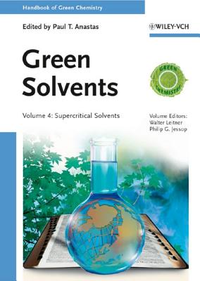Green Solvents, Volume 4: Supercritical Solvents - Anastas, Paul T. (Series edited by), and Leitner, Walter (Volume editor), and Jessop, Philip G. (Volume editor)