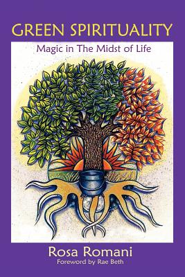 Green Spirituality: Magic in the Midst of Life - Romani, Rosa, and Beth, Rae (Foreword by)