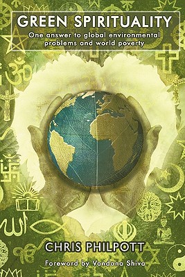 Green Spirituality: One Answer to Global Environmental Problems and World Poverty - Philpott, Chris