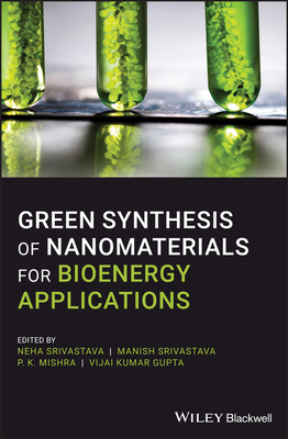 Green Synthesis of Nanomaterials for Bioenergy Applications - Srivastava, Neha (Editor), and Srivastava, Manish (Editor), and Mishra, P K (Editor)