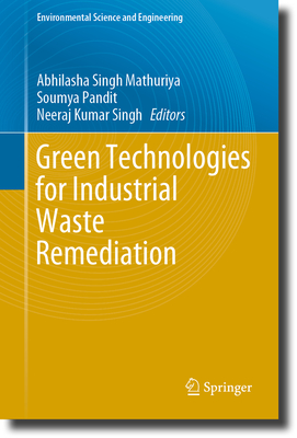 Green Technologies for Industrial Waste Remediation - Mathuriya, Abhilasha Singh (Editor), and Pandit, Soumya (Editor), and Singh, Neeraj Kumar (Editor)