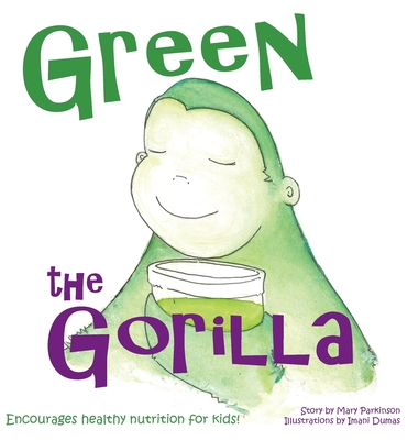 Green the Gorilla: Encourages Healthy Nutrition for Kids - Parkinson, Mary E, and Dumas, Khalil P (Consultant editor)