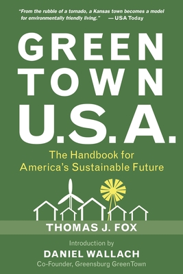 Green Town U.S.A.: The Handbook for America's Sustainable Future - Fox, Thomas J, and Wallach, Daniel (Introduction by), and Wilson, Alex (Foreword by)