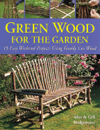 Green Wood for the Garden: 15 Easy Weekend Projects Using Freshly Cut Wood - Bridgewater, Gill, and Bridgewater, Alan