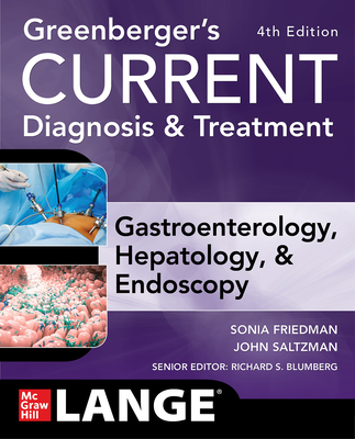Greenberger's Current Diagnosis & Treatment Gastroenterology, Hepatology, & Endoscopy, Fourth Edition - Friedman, Sonia, and Saltzman, John, and Blumberg, Richard (Editor)