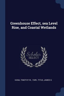 Greenhouse Effect, sea Level Rise, and Coastal Wetlands - Kana, Timothy W, and Titus, James G