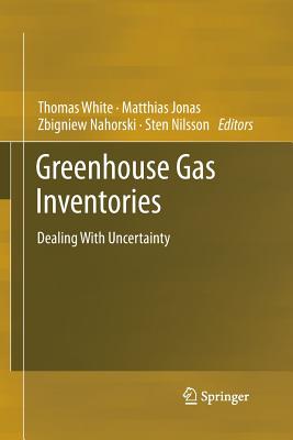 Greenhouse Gas Inventories: Dealing with Uncertainty - White, Thomas (Editor), and Jonas, Matthias (Editor), and Nahorski, Zbigniew (Editor)