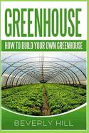 Greenhouse: How to Build Your Own Greenhouse