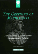 Greening of Machiavelli: The Evolution of International Environmental Politics - Brenton, Tony
