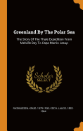 Greenland By The Polar Sea: The Story Of The Thule Expedition From Melville Bay To Cape Morris Jesup