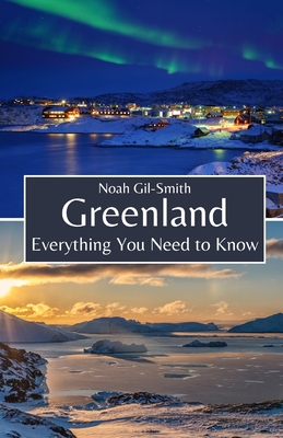 Greenland: Everything You Need to Know - Gil-Smith, Noah