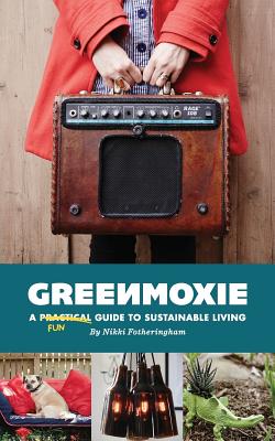 Greenmoxie: A Practical Guide to Sustainable Living - Fotheringham, Nikki