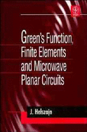 Green's Function, Finite Elements and Microwave Planar Circuits - Helszajn, J, Dr.