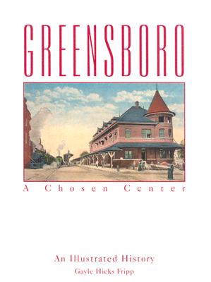 Greensboro: A Chosen Center: An Illustrated History - Fripp, Gayle Hicks