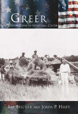 Greer:: From Cotton Town to Industrial Center - Belcher, Ray, and Joada P Hiatt