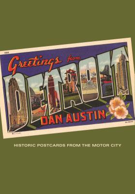 Greetings from Detroit: Historic Postcards from the Motor City - Austin, Dan