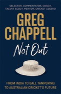 Greg Chappell: Not Out: From India to Ball Tampering to Australian Cricket's Future