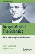 Gregor Mendel - The Scientist: Based on primary sources 1822-1884