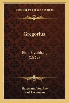 Gregorius: Eine Erzahlung (1838) - Aue, Hartmann Von, and Lachmann, Karl (Editor)